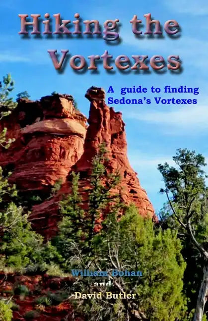 Hiking the Vortexes: An easy-to use guide for finding and understanding Sedona's vortexes - Paperback