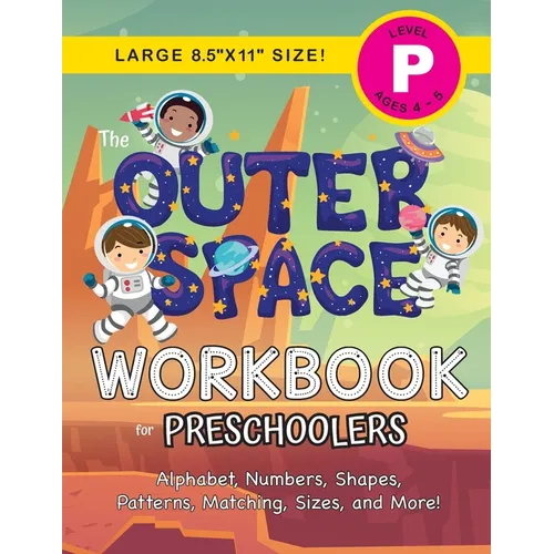 The Outer Space Workbook for Preschoolers: (Ages 4-5) Alphabet, Numbers, Shapes, Patterns, Matching, Sizes, and More! (Large 8.5