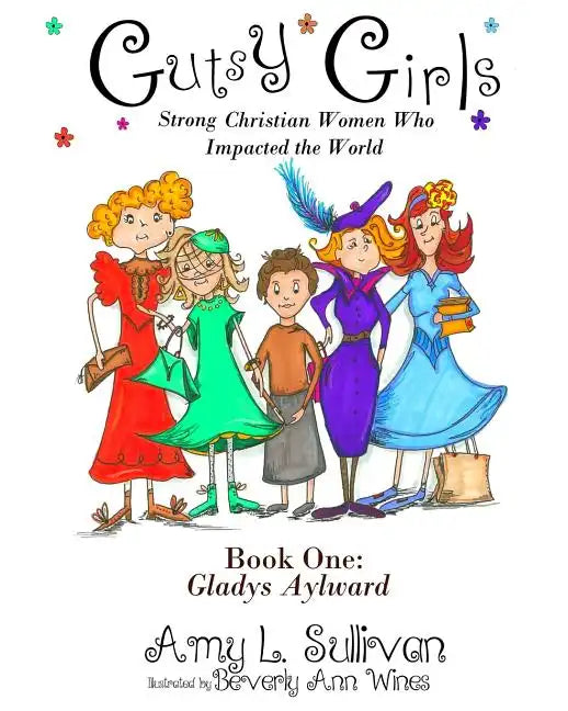 Gutsy Girls: Strong Christian Women Who Impacted the World: Book One: Gladys Aylward - Paperback