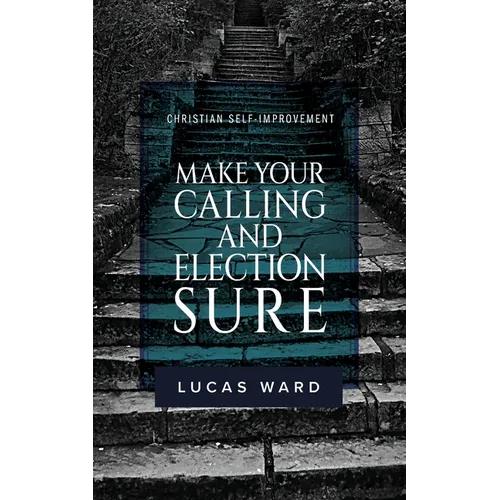 Make Your Calling and Election Sure: Christian Self-Improvement - Paperback