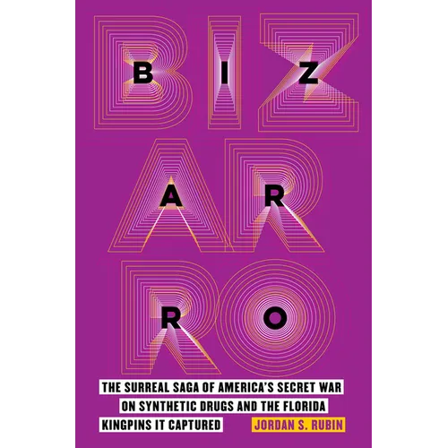 Bizarro: The Surreal Saga of America's Secret War on Synthetic Drugs and the Florida Kingpins It Captured - Paperback
