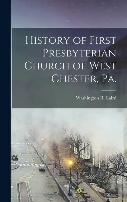 History of First Presbyterian Church of West Chester, Pa. - Hardcover