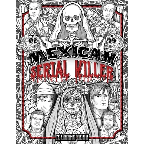Mexican Serial Killer Coloring Book: The Most Prolific Serial Killers In Mexican History. The Unique Gift for True Crime Fans - Full of Infamous Murde - Paperback