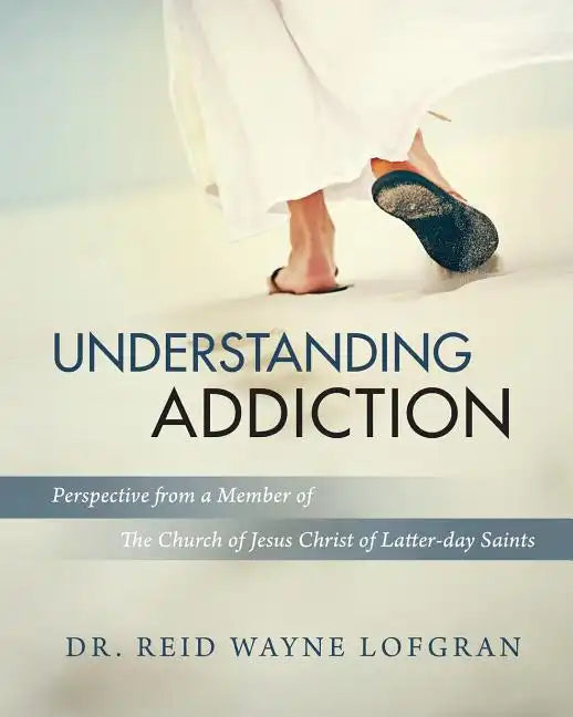 Understanding Addiction: Perspective from a Member of the Church of Jesus Christ of Latter-day Saints - Paperback