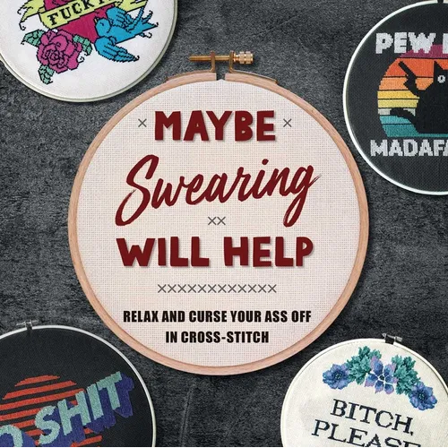 Maybe Swearing Will Help: Relax and Curse Your Ass Off in Cross-Stitch - Hardcover