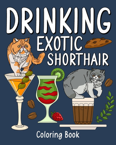 Drinking Exotic Shorthair Coloring Book: Animal Painting Pages with Many Coffee and Cocktail Drinks Recipes - Paperback