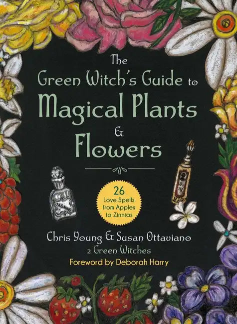 The Green Witch's Guide to Magical Plants & Flowers: 26 Love Spells from Apples to Zinnias - Hardcover