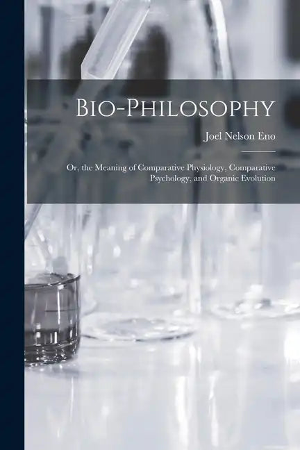 Bio-Philosophy: Or, the Meaning of Comparative Physiology, Comparative Psychology, and Organic Evolution - Paperback
