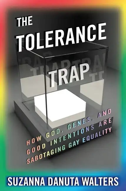 The Tolerance Trap: How God, Genes, and Good Intentions Are Sabotaging Gay Equality - Hardcover