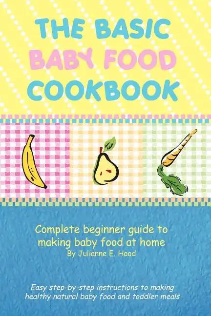 The Basic Baby Food Cookbook: Complete Beginner Guide to Making Baby Food at Home. - Paperback