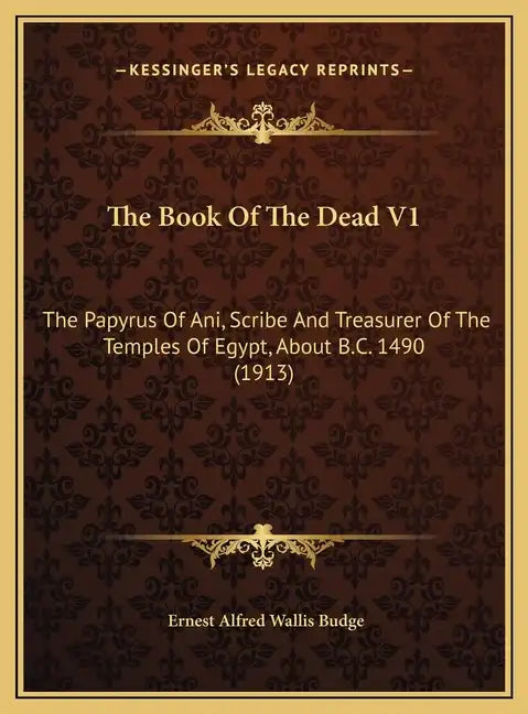 The Book Of The Dead V1: The Papyrus Of Ani, Scribe And Treasurer Of The Temples Of Egypt, About B.C. 1490 (1913) - Hardcover