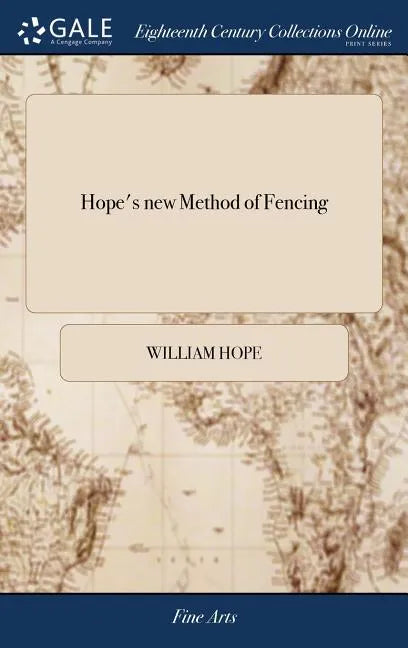 Hope's new Method of Fencing: Or, the True and Solid art of Fighting With the Back-sword, Sheering-sword, Small-sword, and Sword and Pistol; Freed F - Hardcover