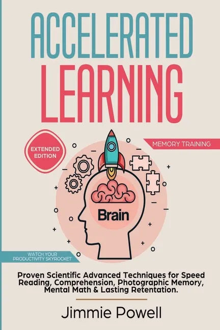 Accelerated Learning: Proven Scientific Advanced Techniques for Speed Reading, Comprehension, Photographic Memory, Mental Math & Lasting Retention. Wa - Paperback