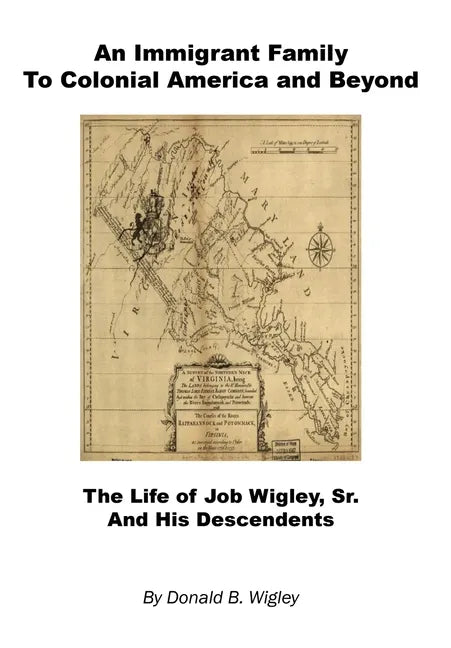 An Immigrant Family to Colonial America and Beyond - The Life of Job Wigley, Sr. and His Descendents - Hardcover