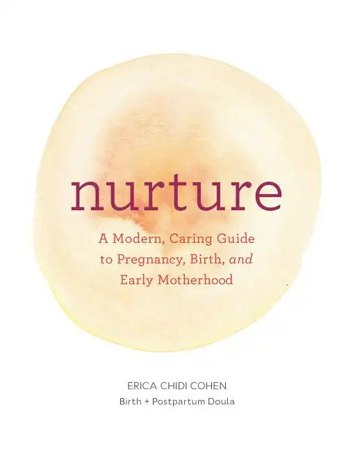 Nurture: A Modern Guide to Pregnancy, Birth, Early Motherhood--And Trusting Yourself and Your Body - Paperback
