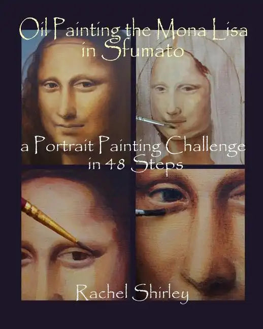 Oil Painting the Mona Lisa in Sfumato: a Portrait Painting Challenge in 48 Steps - Paperback