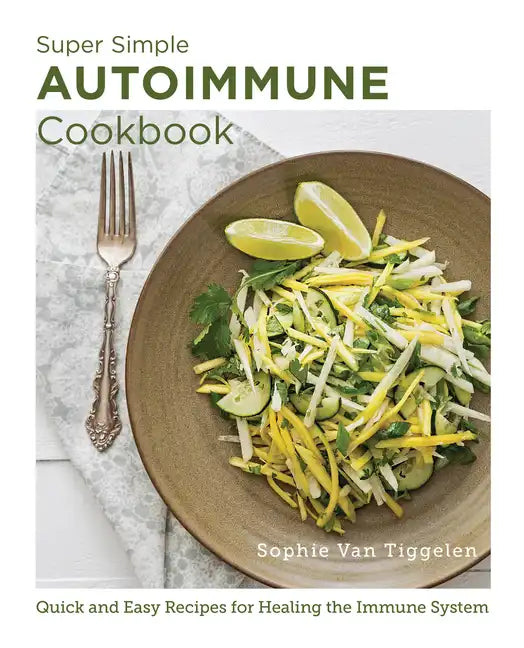 Super Simple Autoimmune Cookbook: Quick and Easy Recipes for Healing the Immune System - Paperback