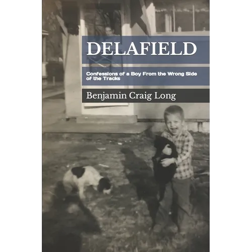 Delafield: Confessions of a Boy From the Wrong Side of the Tracks - Paperback
