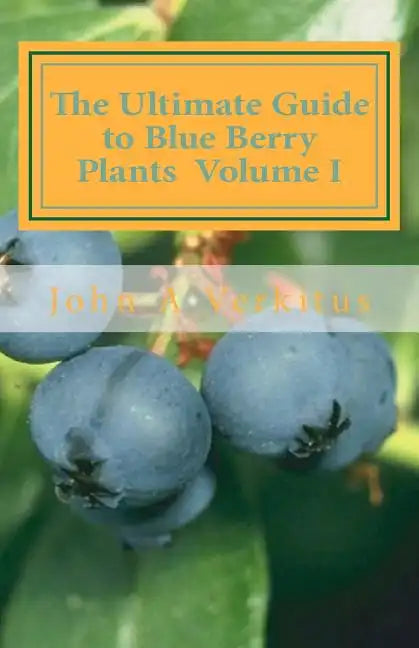 The Ultimate Guide to Blue Berry Plants Volume I - Paperback