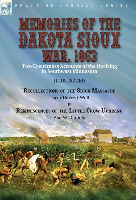 Memories of the Dakota Sioux War, 1862: Two Eyewitness Accounts of the Uprising in Southwest Minnesota----Recollections of the Sioux Massacre by Oscar - Hardcover