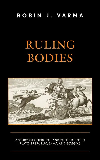 Ruling Bodies: A Study of Coercion and Punishment in Plato's Republic, Laws, and Gorgias - Hardcover