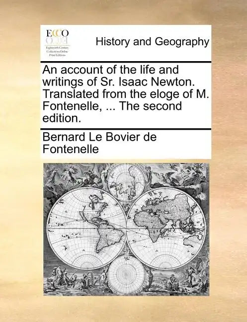 An Account of the Life and Writings of Sr. Isaac Newton. Translated from the Eloge of M. Fontenelle, ... the Second Edition. - Paperback