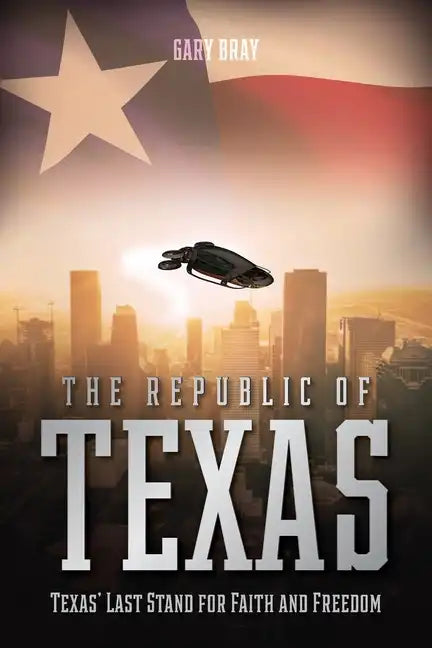 The Republic of Texas: Texas' Last Stand for Faith and Freedom - Paperback