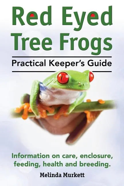 Red Eyed Tree Frogs. Practical Keeper's Guide for Red Eyed Three Frogs. Information on Care, Housing, Feeding and Breeding. - Paperback