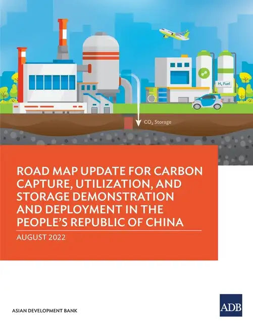 Road Map Update for Carbon Capture, Utilization, and Storage Demonstration and Deployment in the People's Republic of China - Paperback