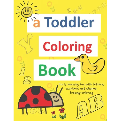 A toddler coloring books: ages 1-3 Including Early Lettering Fun with Letters, Numbers, Animals, and Shapes - Paperback
