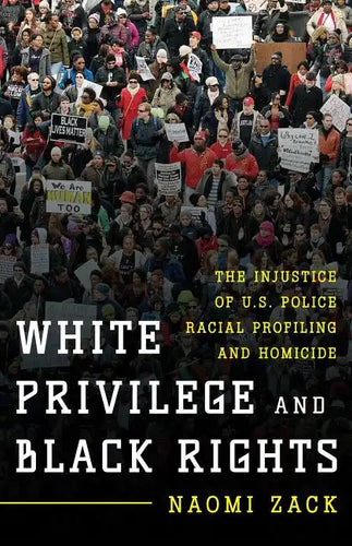 White Privilege and Black Rights: The Injustice of U.S. Police Racial Profiling and Homicide - Hardcover