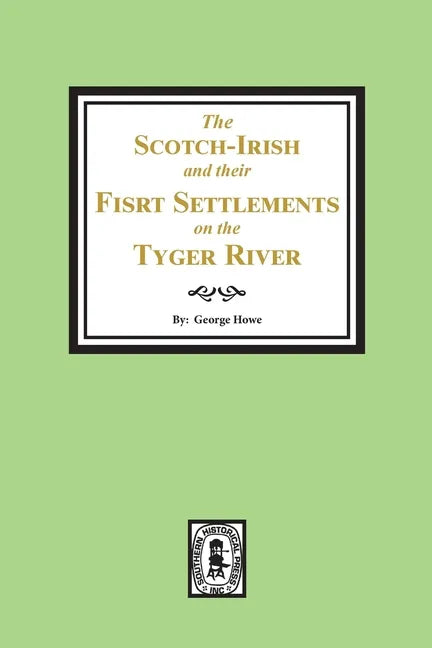 The Scotch-Irish and their First Settlement on the Tyger River and other neighboring precincts in South Carolina - Paperback