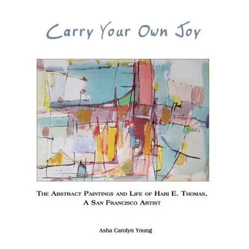 Carry Your Own Joy: The Abstract Paintings and Life of Hari E. Thomas, a San Francisco Artist