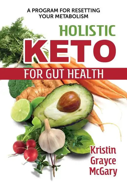 Holistic Keto for Gut Health: A Program for Resetting Your Metabolism - Paperback