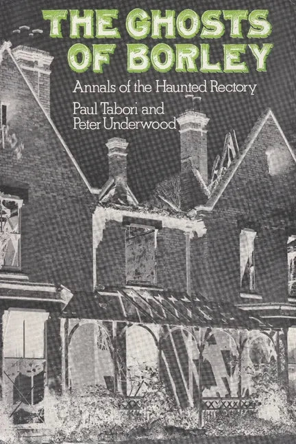 The Ghosts of Borley: Annals of the Haunted Rectory - Paperback