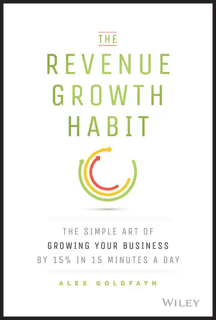The Revenue Growth Habit: The Simple Art of Growing Your Business by 15% in 15 Minutes Per Day - Hardcover