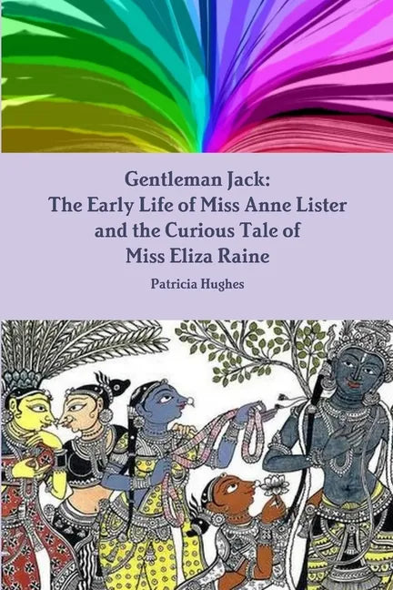 Gentleman Jack: The Early Life of Miss Anne Lister and the Curious Tale of Miss Eliza Raine - Paperback