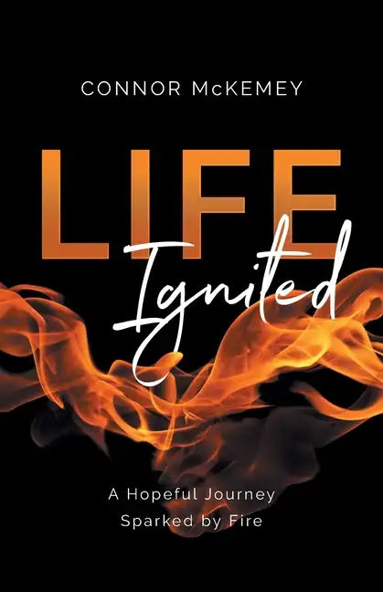 Life Ignited: A Hopeful Journey, Sparked by Fire - Paperback