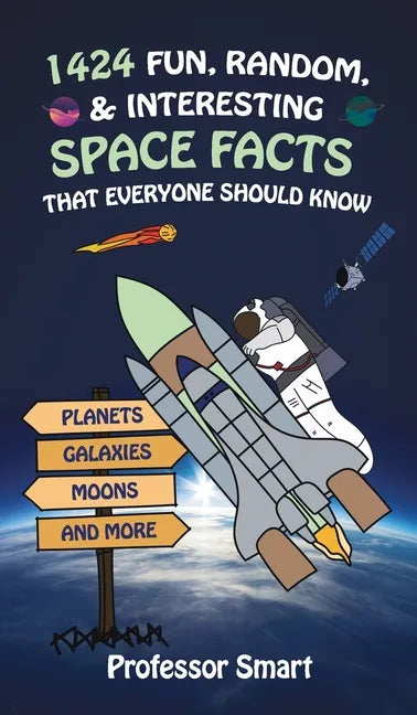 1424 Fun, Random, & Interesting Space Facts That Everyone Needs to Know: Planets, Galaxies, Moons, and More - Hardcover