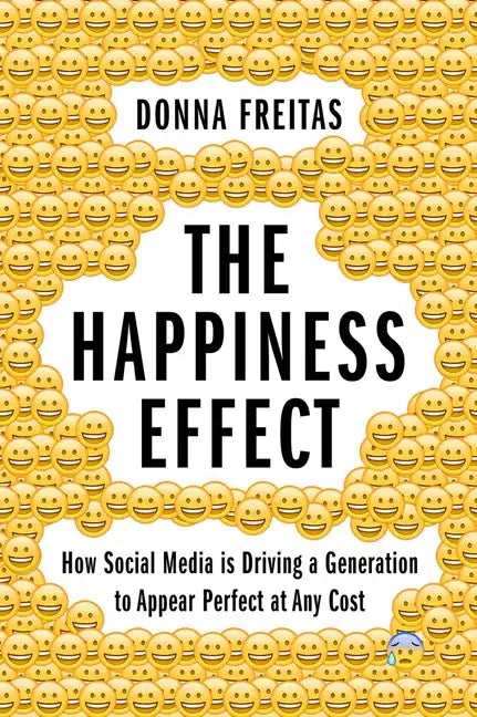 Happiness Effect: How Social Media Is Driving a Generation to Appear Perfect at Any Cost - Paperback