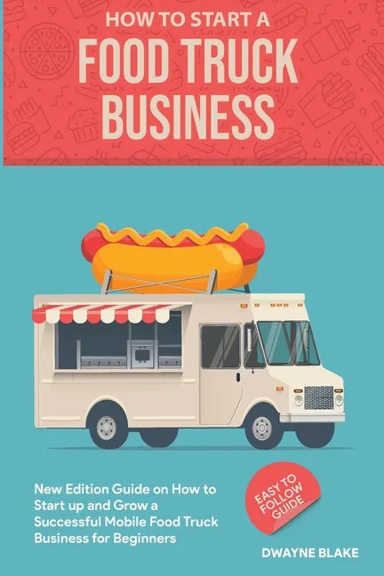 Food truck business: New Edition guide on How to Start up and Grow a Successful Mobile Food Truck Business for Beginners - Paperback