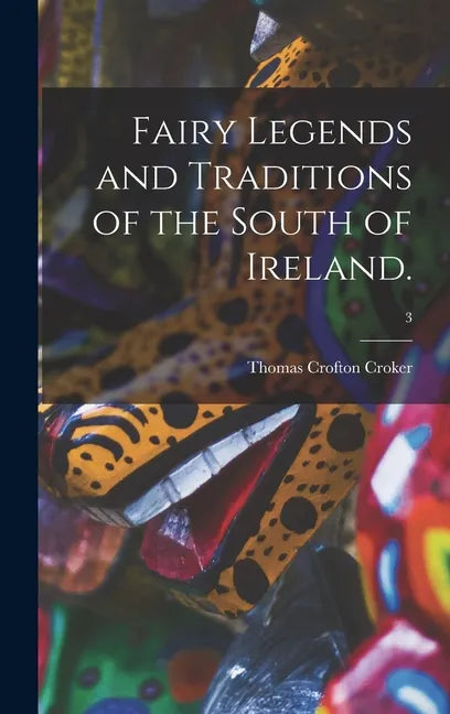 Fairy Legends and Traditions of the South of Ireland.; 3 - Hardcover