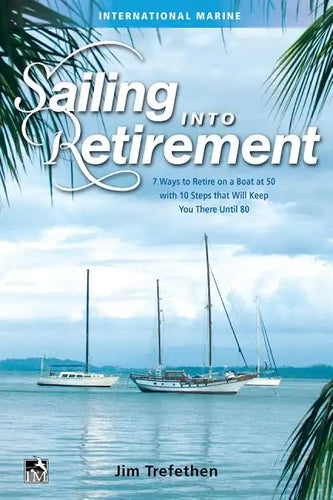 Sailing Into Retirement: 7 Ways to Retire on a Boat at 50 with 10 Steps That Will Keep You There Until 80 - Hardcover
