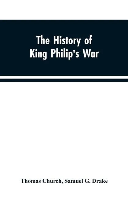 The history of King Philip's war; also of expeditions against the French and Indians in the eastern parts of New-England, in the years 1689, 1690, 169 - Paperback