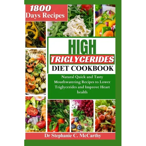The High Triglycerides Diet Cookbook: Natural Quick and Tasty Mouthwatering Recipes to Lower Triglycerides and Improve Heart Health - Paperback