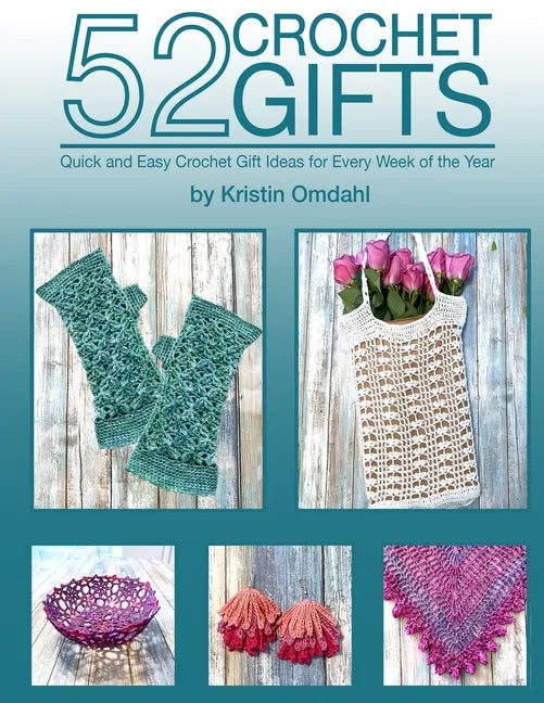52 Crochet Gifts: Quick and Easy Handmade Gifts for Every Week of the Year - Paperback