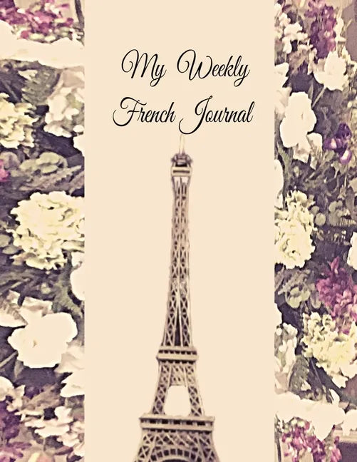 My Weekly French Journal: A Year-52-week Goal Tracking Journal for French learners with French proverbs, French tongue twisters, a list of usefu - Paperback