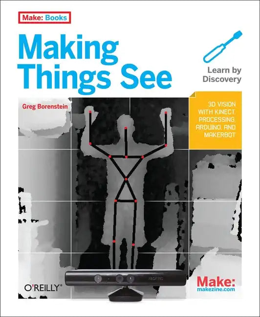 Making Things See: 3D Vision with Kinect, Processing, Arduino, and Makerbot - Paperback