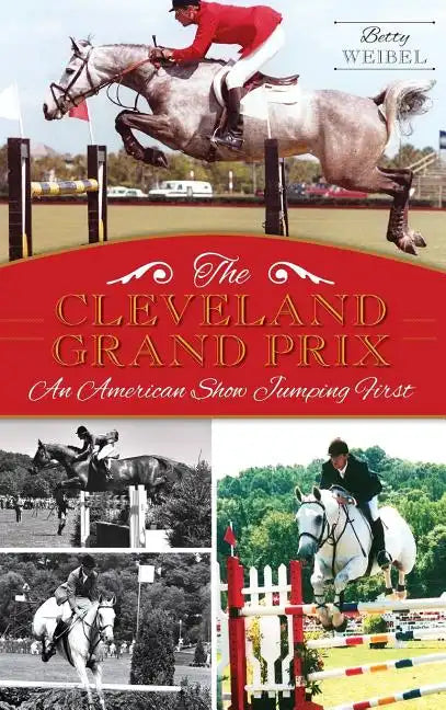 The Cleveland Grand Prix: An American Show Jumping First - Hardcover