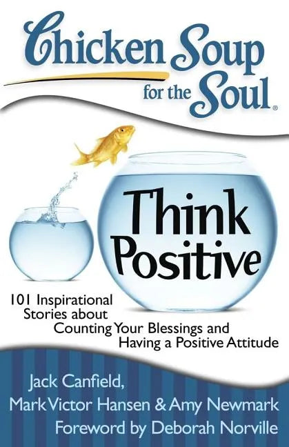 Chicken Soup for the Soul: Think Positive: 101 Inspirational Stories about Counting Your Blessings and Having a Positive Attitude - Paperback